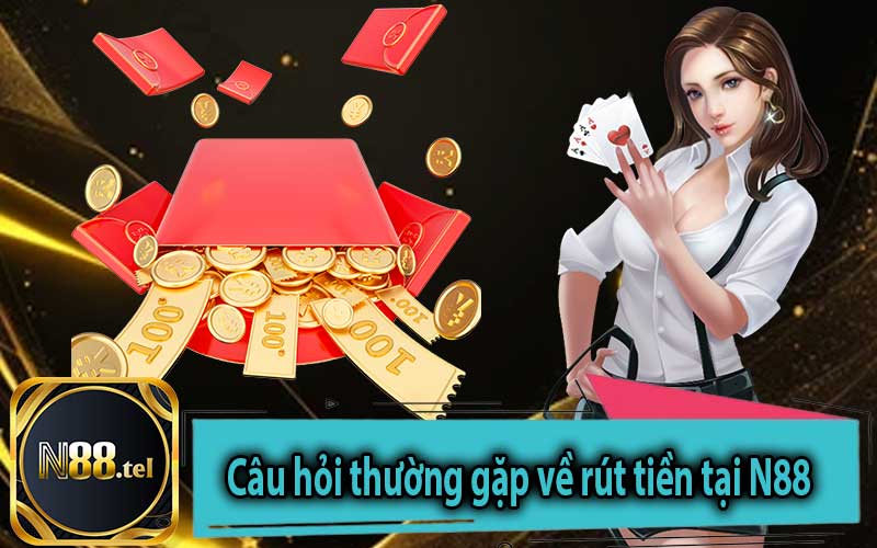 Câu hỏi thường gặp về rút tiền tại N88