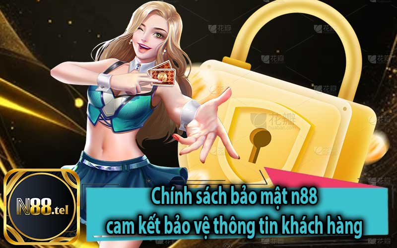 Chính sách bảo mật n88 cam kết bảo vệ thông tin khách hàng