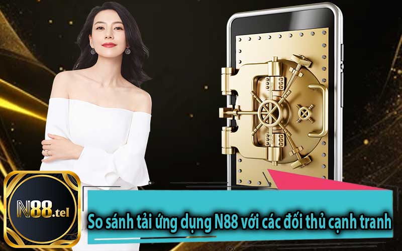 So sánh tải ứng dụng N88 với các đối thủ cạnh tranh